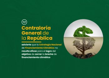 Contraloría advierte que la Estrategia Nacional de Financiamiento Climático no resulta eficaz para cerrar la brecha de financiamiento climático
