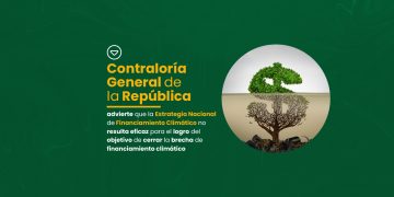 Contraloría advierte que la Estrategia Nacional de Financiamiento Climático no resulta eficaz para cerrar la brecha de financiamiento climático