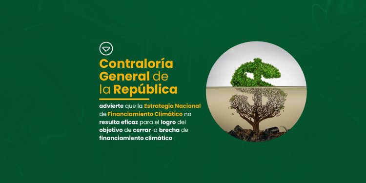 Contraloría advierte que la Estrategia Nacional de Financiamiento Climático no resulta eficaz para cerrar la brecha de financiamiento climático